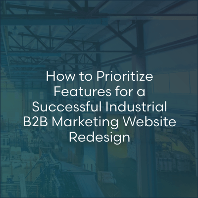 How to Prioritize Features for a Successful Industrial B2B Marketing Website Redesign