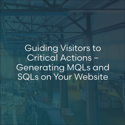 Guiding Visitors to Critical Actions – Generating MQLs and SQLs on Your Website