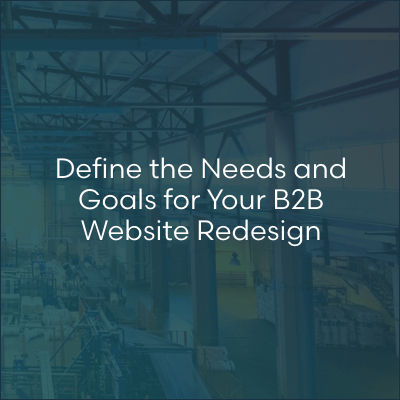 Define the Needs and Goals for Your B2B Website Redesign