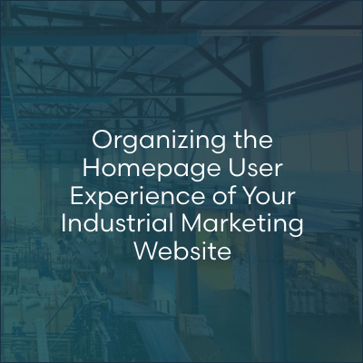 Organizing the Homepage User Experience of Your Industrial Marketing Website